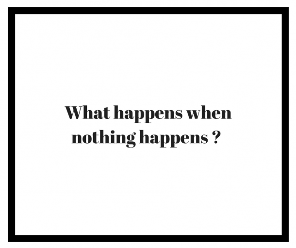 What happen when nothing happens? | The Rolling Notes